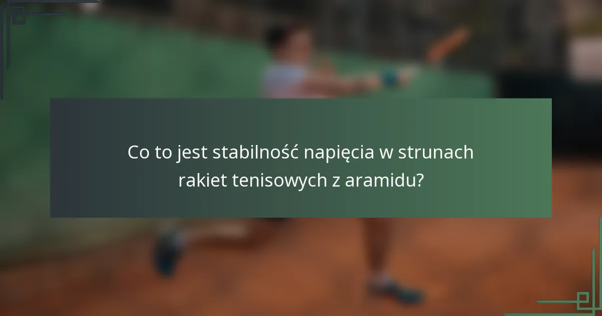 Co to jest stabilność napięcia w strunach rakiet tenisowych z aramidu?