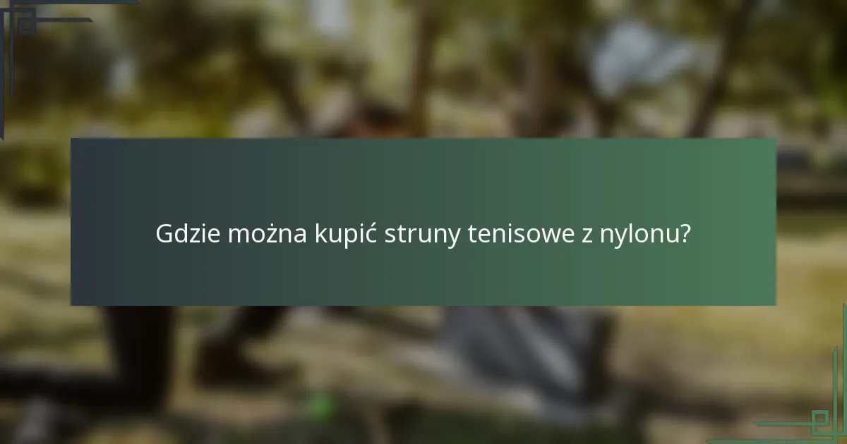 Gdzie można kupić struny tenisowe z nylonu?