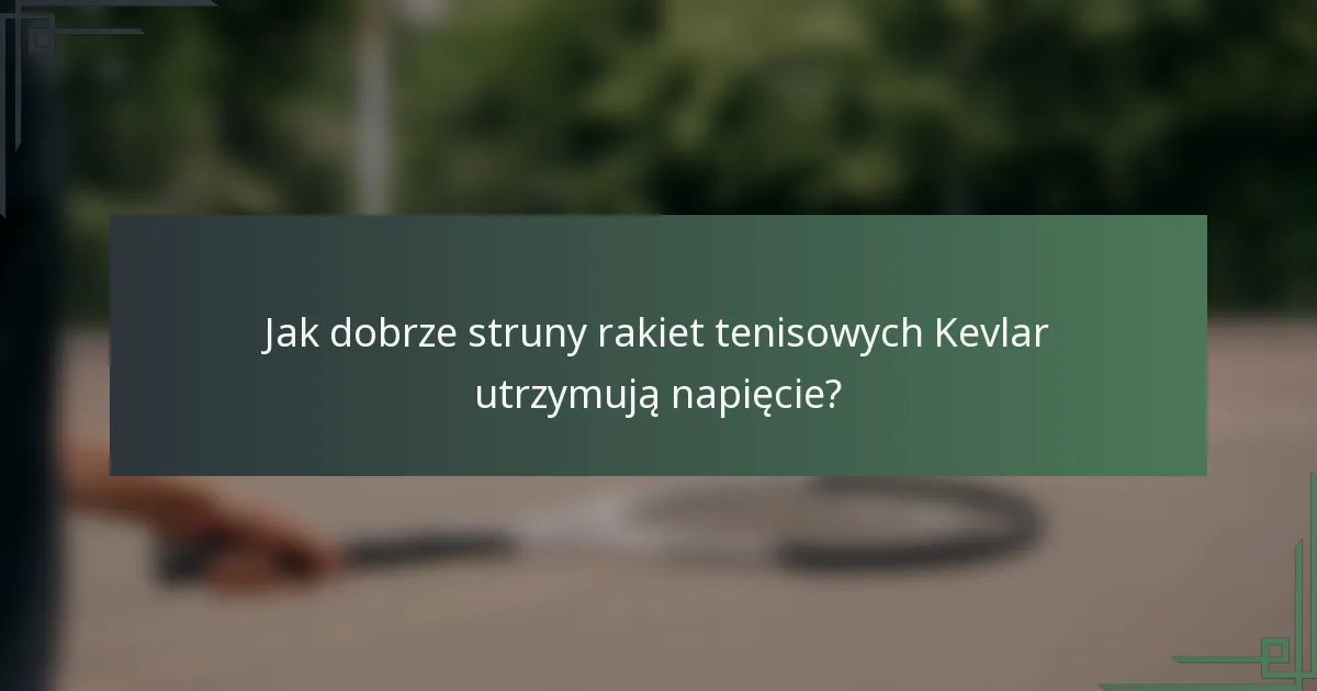 Jak dobrze struny rakiet tenisowych Kevlar utrzymują napięcie?
