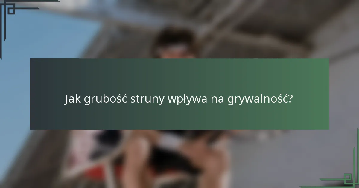 Jak grubość struny wpływa na grywalność?