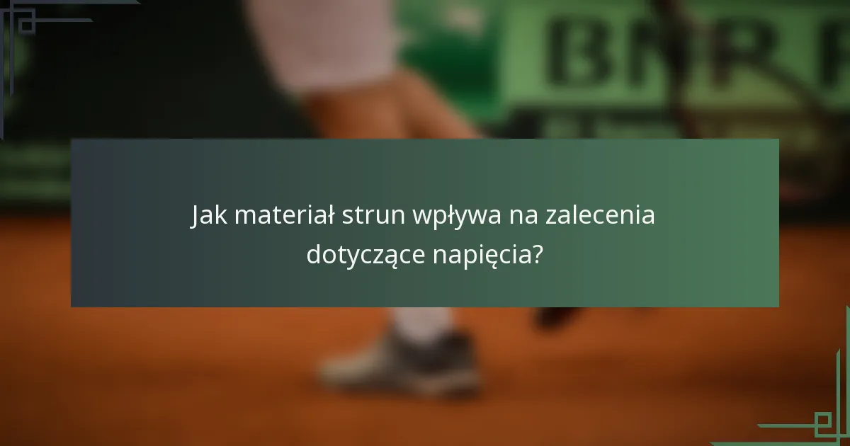 Jak materiał strun wpływa na zalecenia dotyczące napięcia?