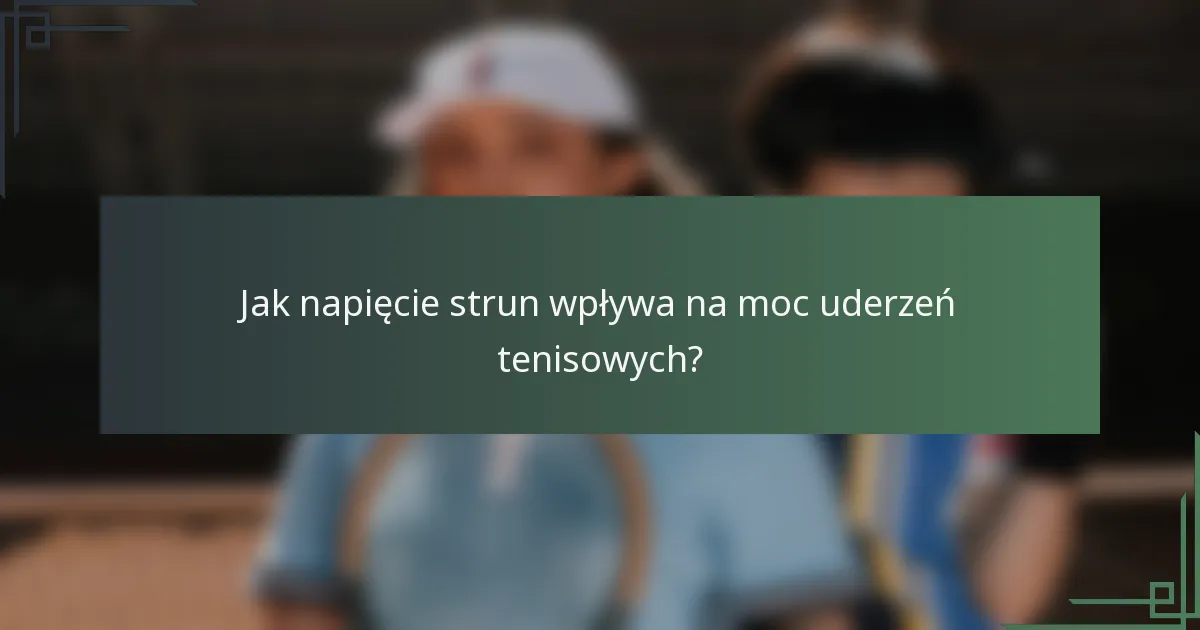 Jak napięcie strun wpływa na moc uderzeń tenisowych?