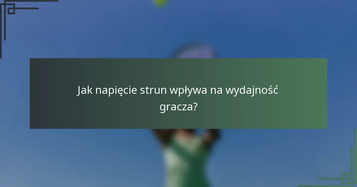 Jak napięcie strun wpływa na wydajność gracza?
