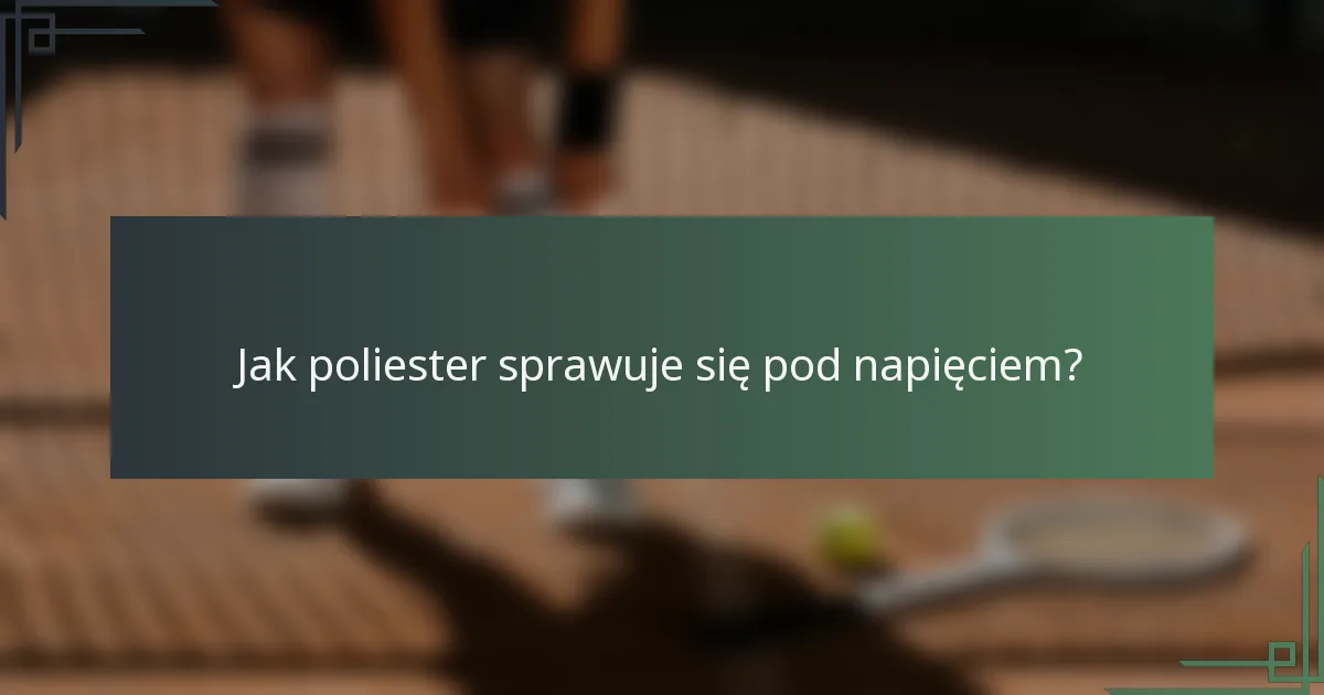Jak poliester sprawuje się pod napięciem?