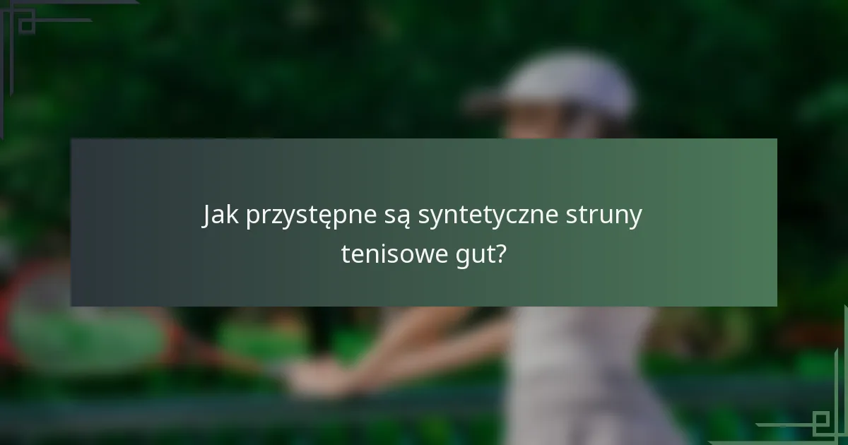 Jak przystępne są syntetyczne struny tenisowe gut?