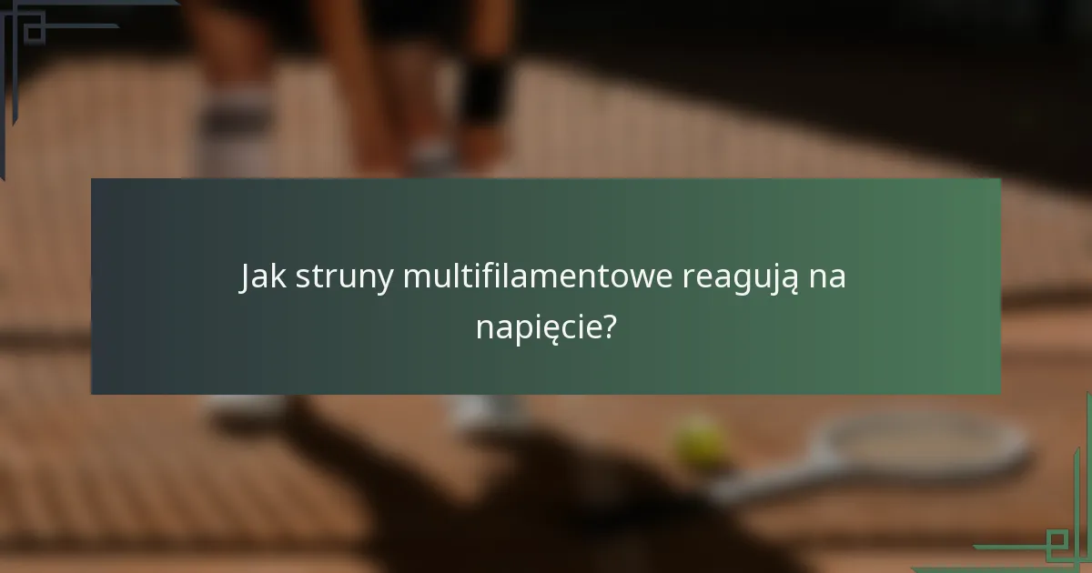 Jak struny multifilamentowe reagują na napięcie?