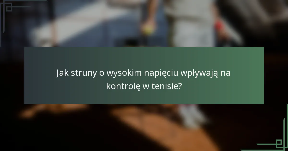 Jak struny o wysokim napięciu wpływają na kontrolę w tenisie?