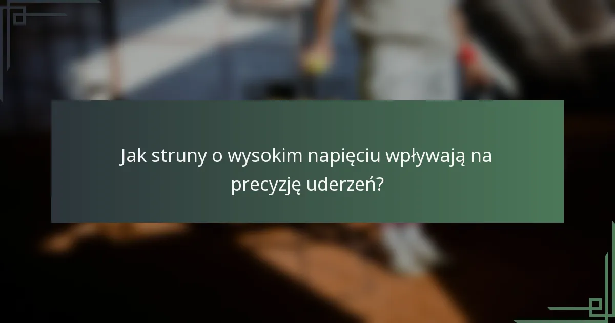 Jak struny o wysokim napięciu wpływają na precyzję uderzeń?