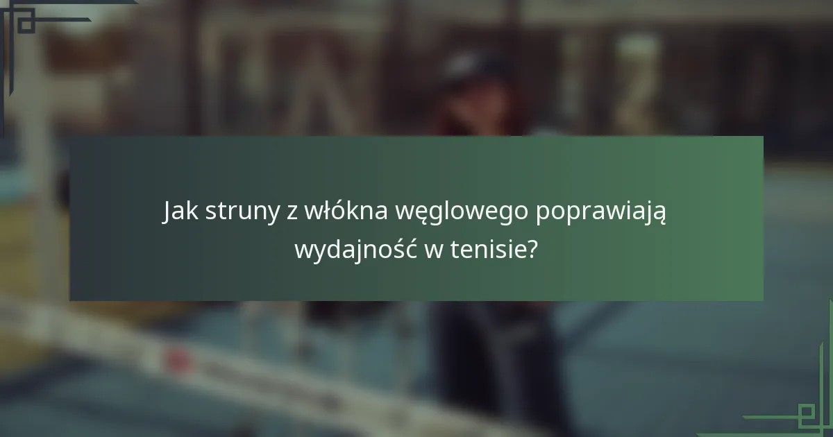 Jak struny z włókna węglowego poprawiają wydajność w tenisie?