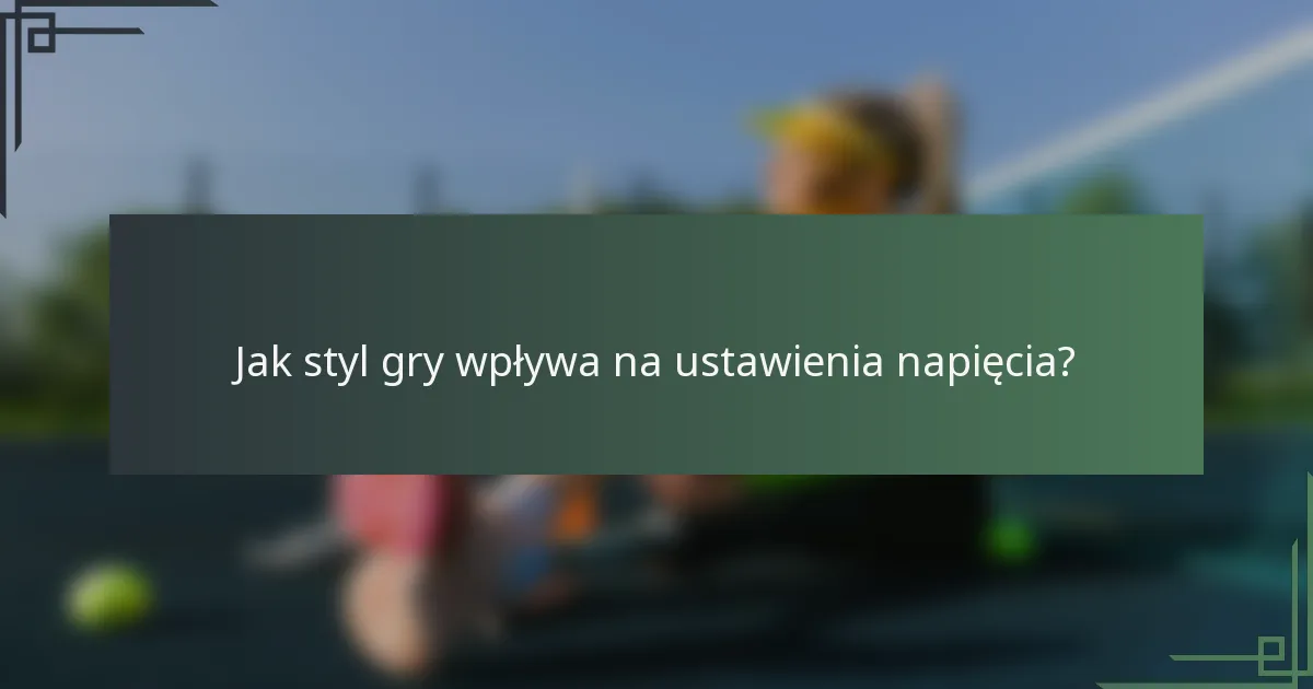 Jak styl gry wpływa na ustawienia napięcia?