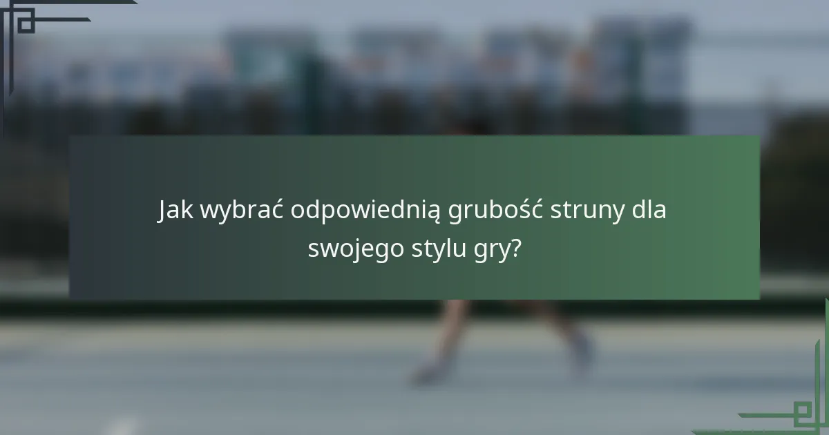 Jak wybrać odpowiednią grubość struny dla swojego stylu gry?