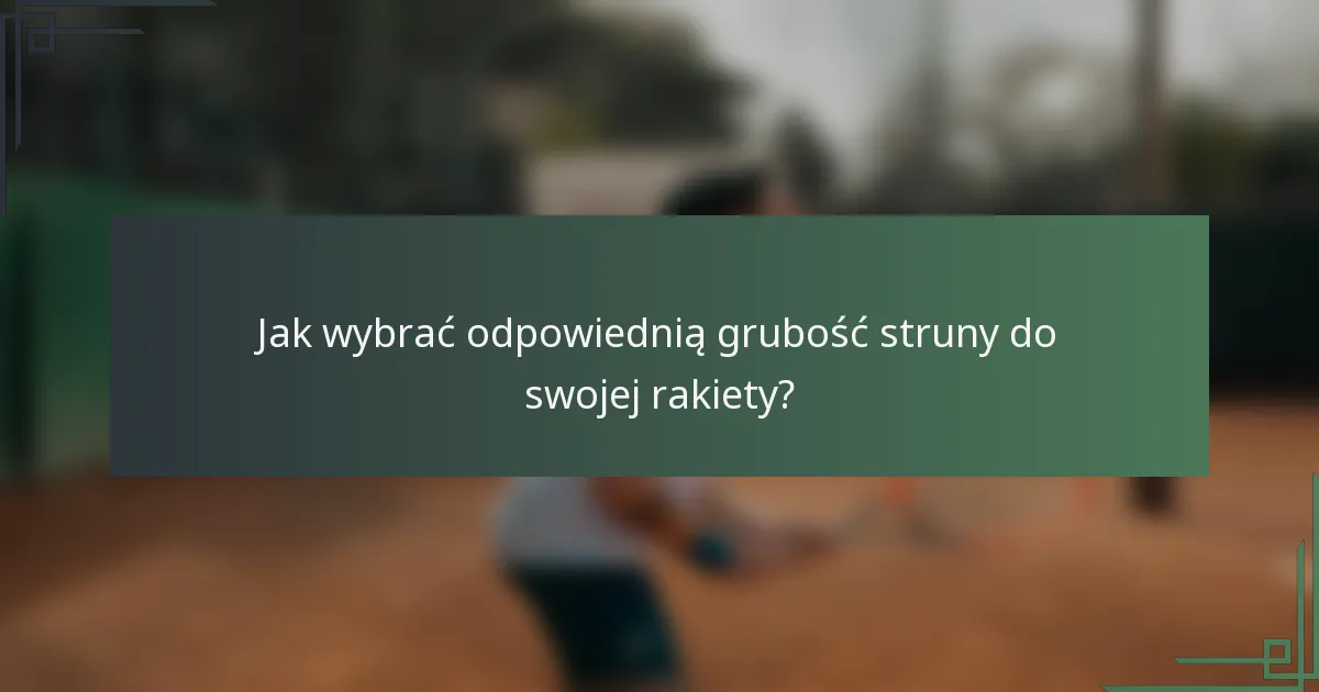 Jak wybrać odpowiednią grubość struny do swojej rakiety?
