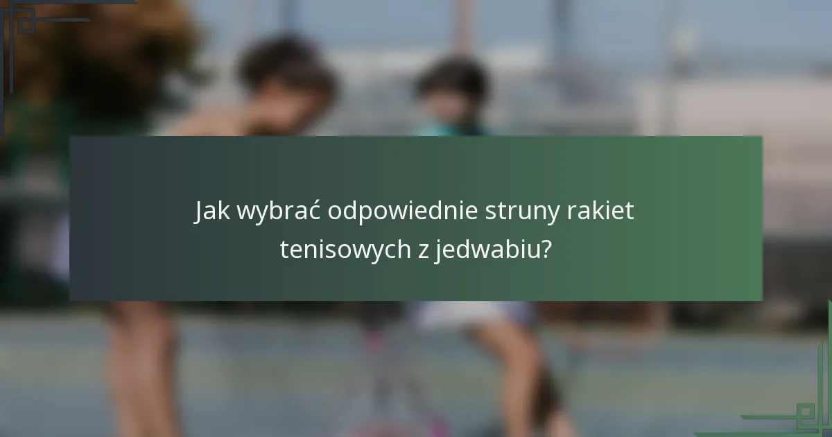 Jak wybrać odpowiednie struny rakiet tenisowych z jedwabiu?