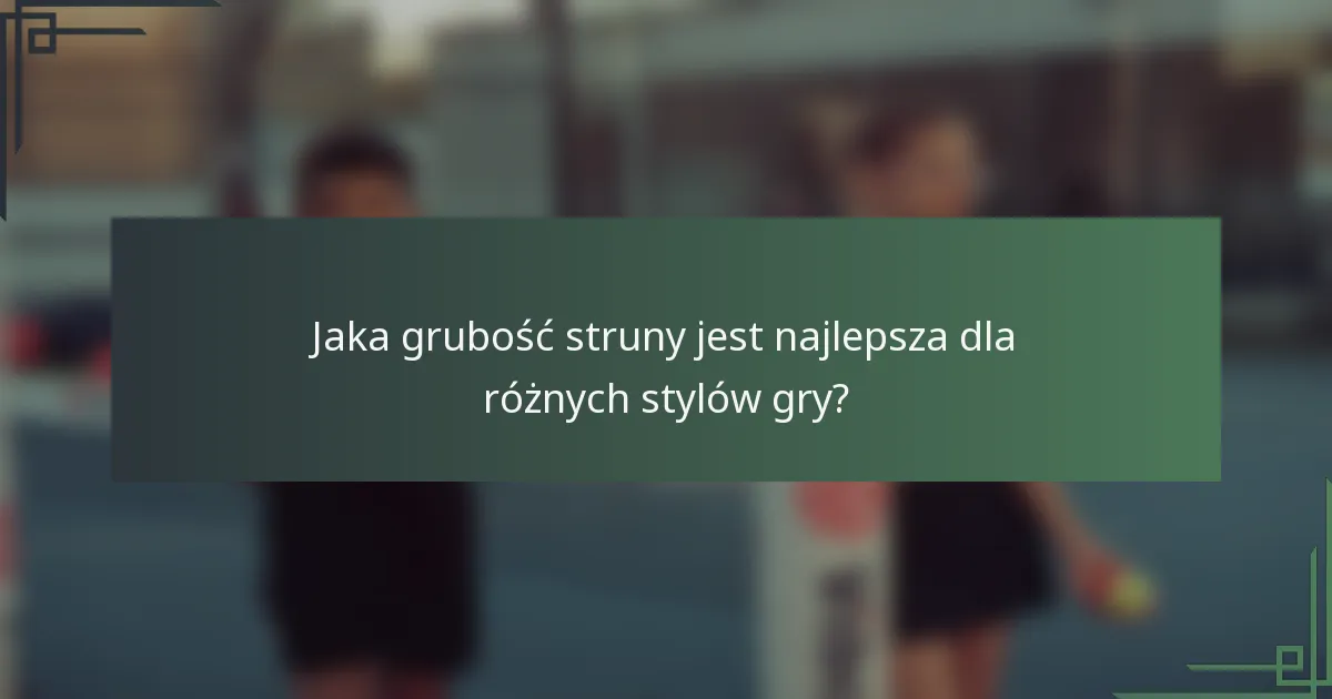 Jaka grubość struny jest najlepsza dla różnych stylów gry?