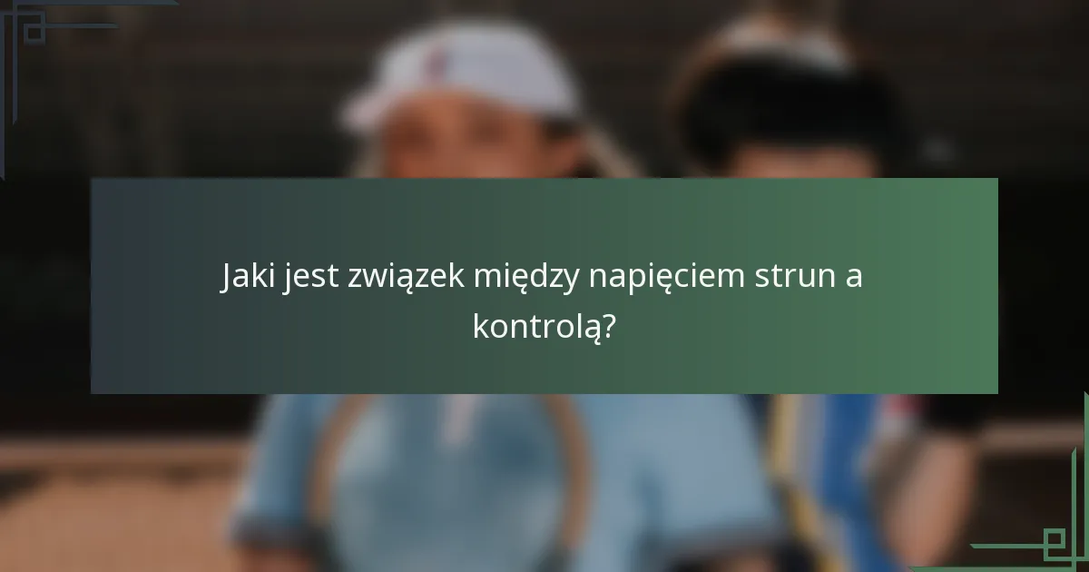 Jaki jest związek między napięciem strun a kontrolą?