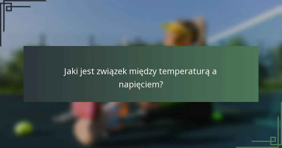 Jaki jest związek między temperaturą a napięciem?