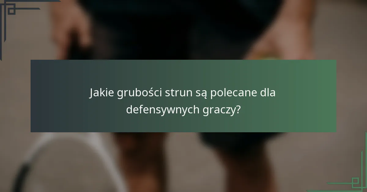 Jakie grubości strun są polecane dla defensywnych graczy?