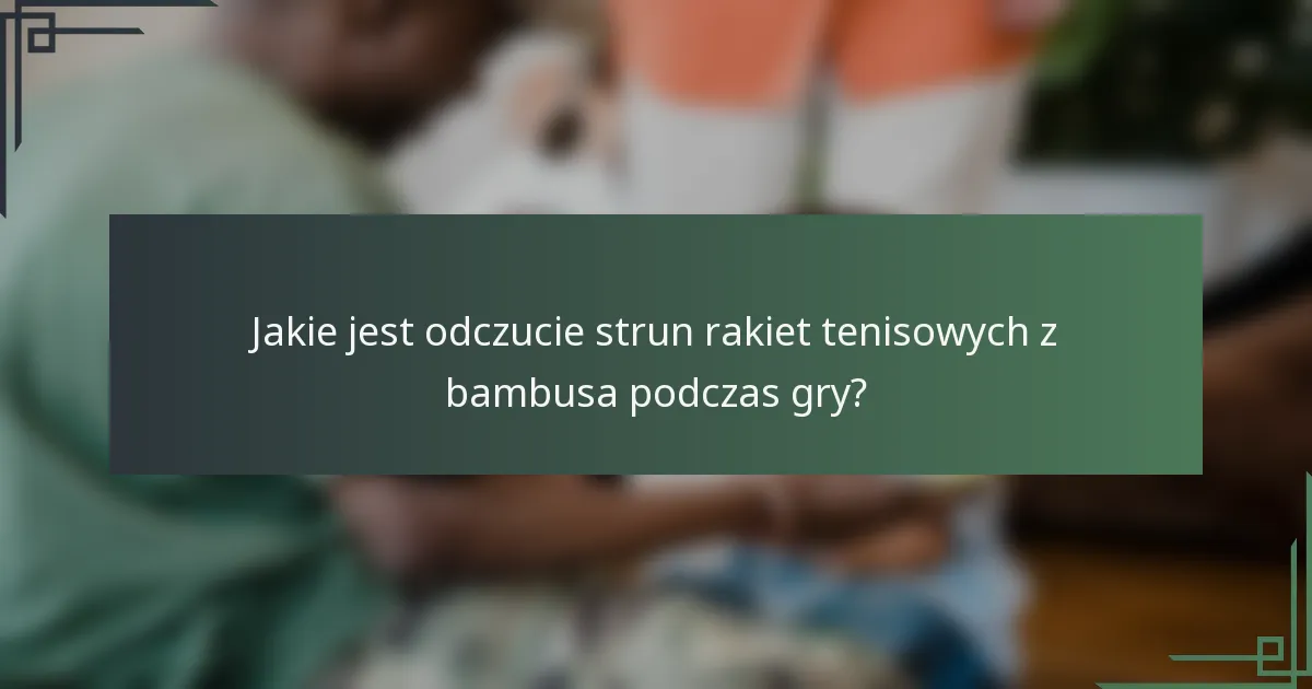 Jakie jest odczucie strun rakiet tenisowych z bambusa podczas gry?