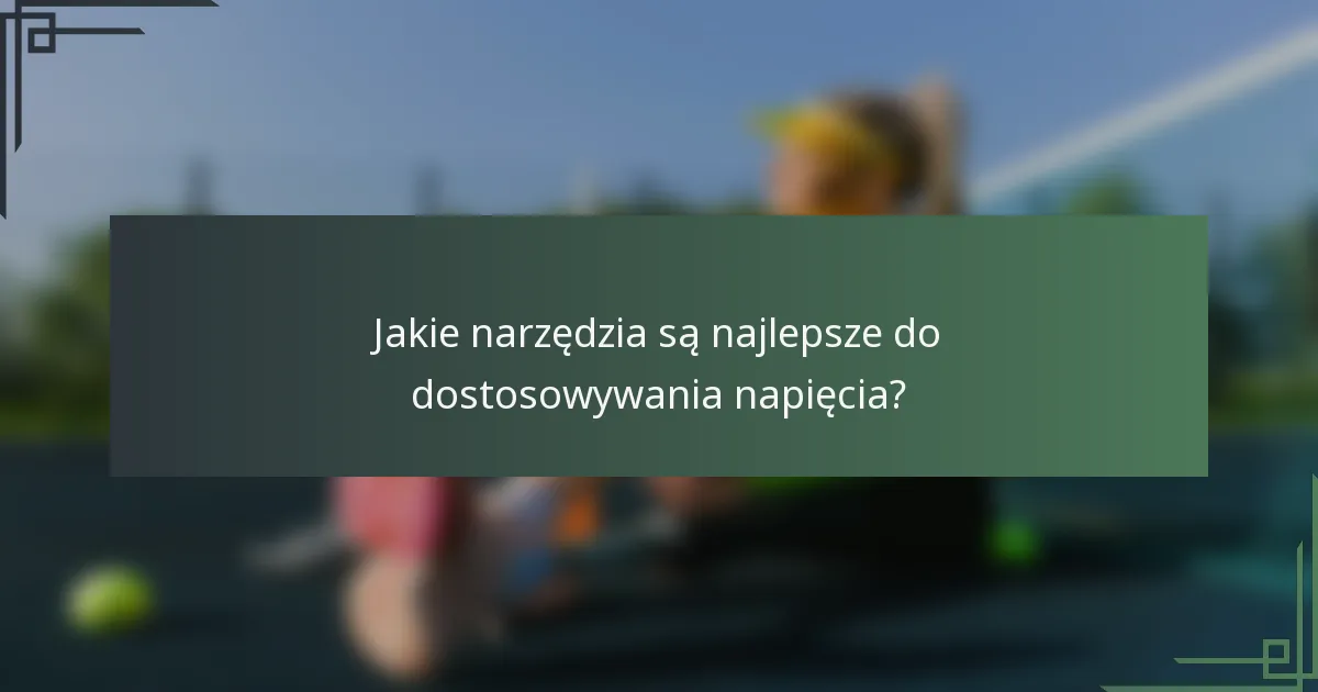 Jakie narzędzia są najlepsze do dostosowywania napięcia?