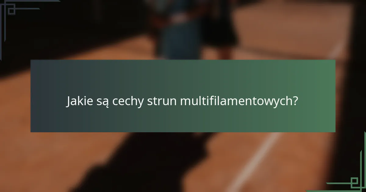 Jakie są cechy strun multifilamentowych?