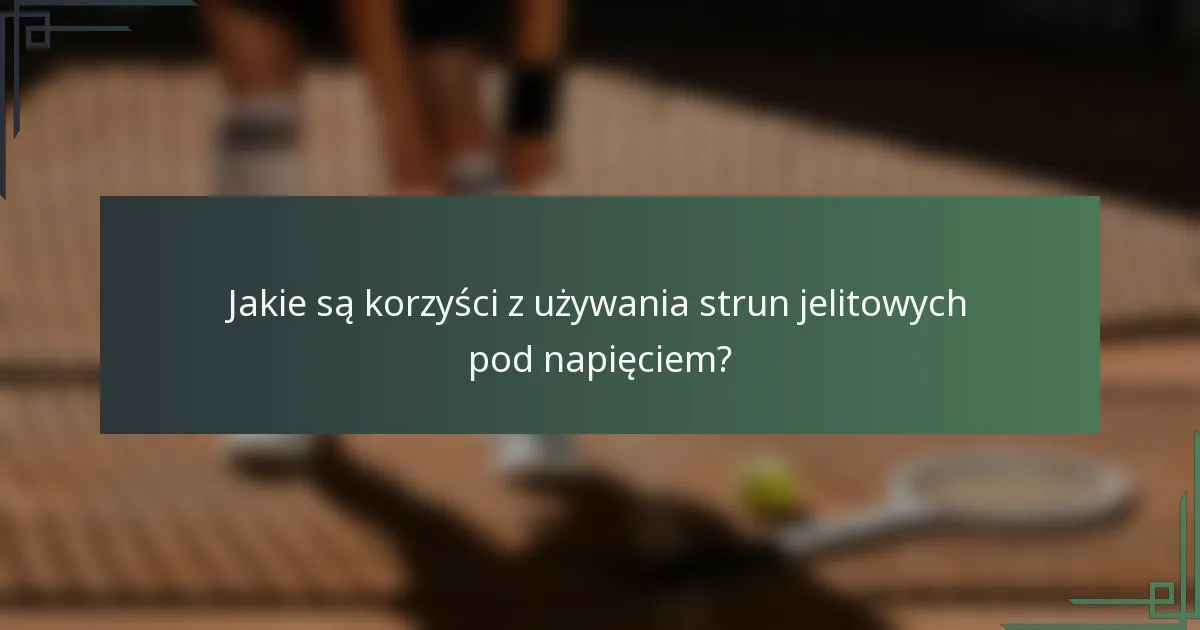 Jakie są korzyści z używania strun jelitowych pod napięciem?