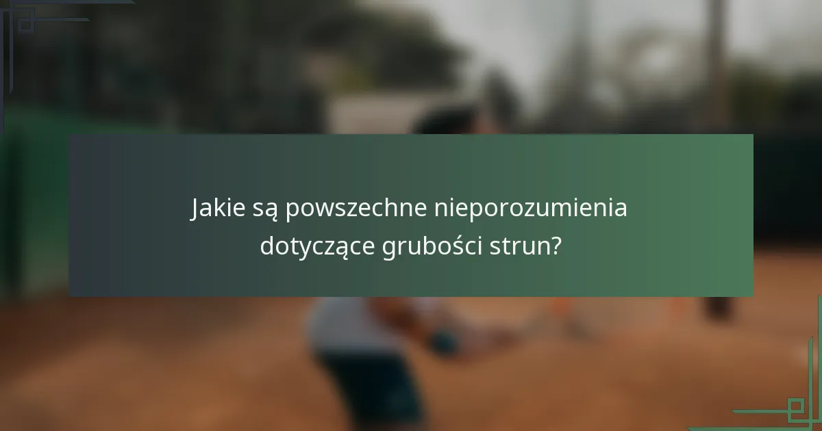 Jakie są powszechne nieporozumienia dotyczące grubości strun?