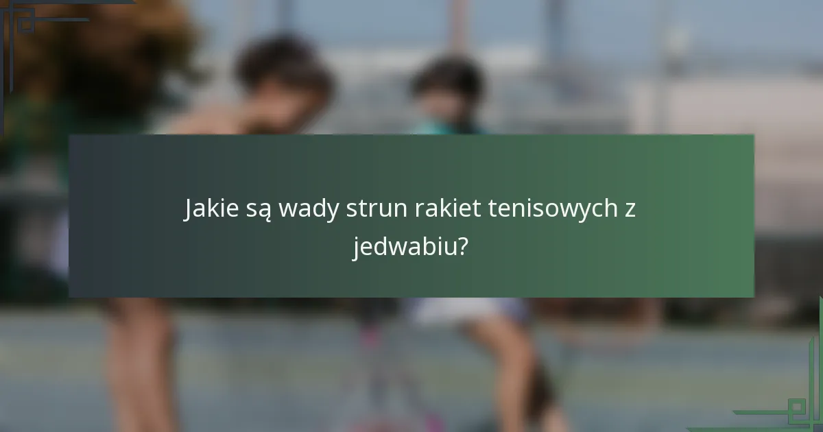 Jakie są wady strun rakiet tenisowych z jedwabiu?
