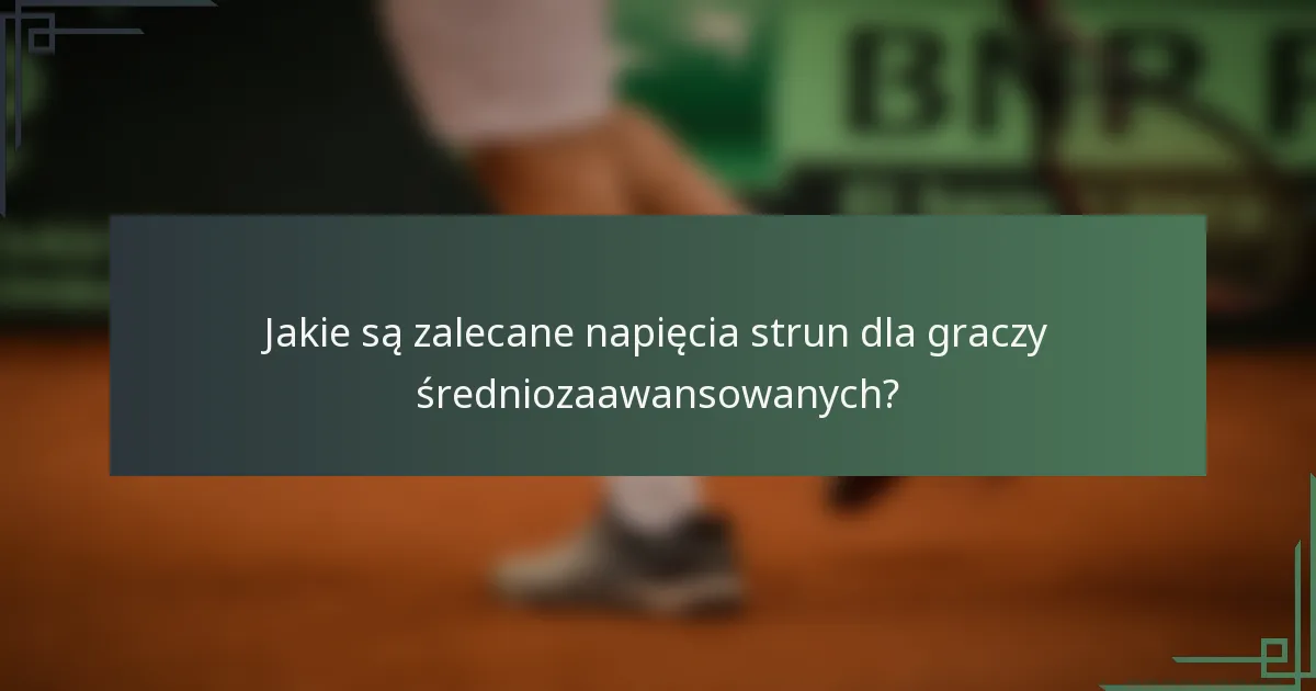 Jakie są zalecane napięcia strun dla graczy średniozaawansowanych?