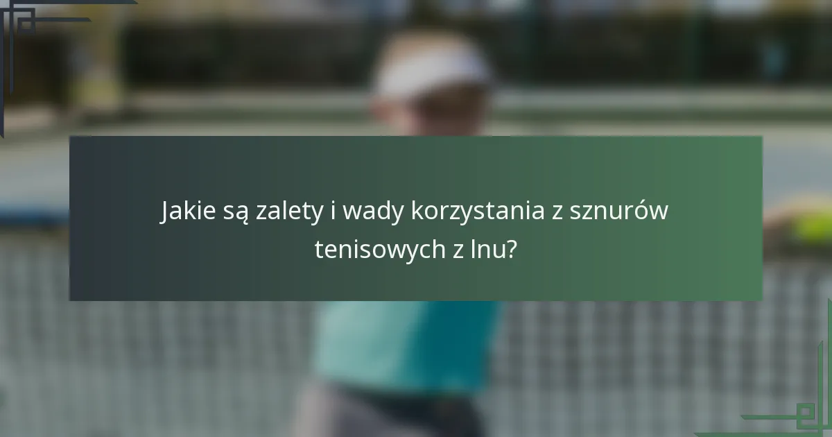 Jakie są zalety i wady korzystania z sznurów tenisowych z lnu?