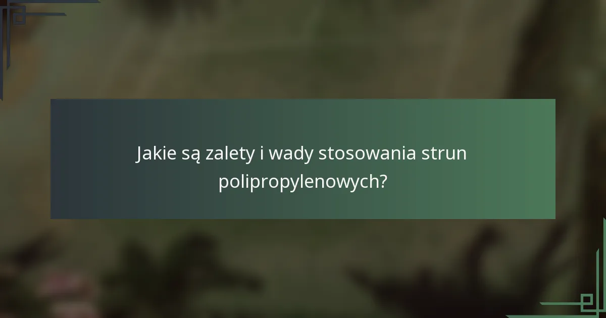 Jakie są zalety i wady stosowania strun polipropylenowych?