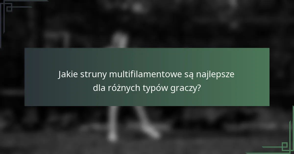 Jakie struny multifilamentowe są najlepsze dla różnych typów graczy?