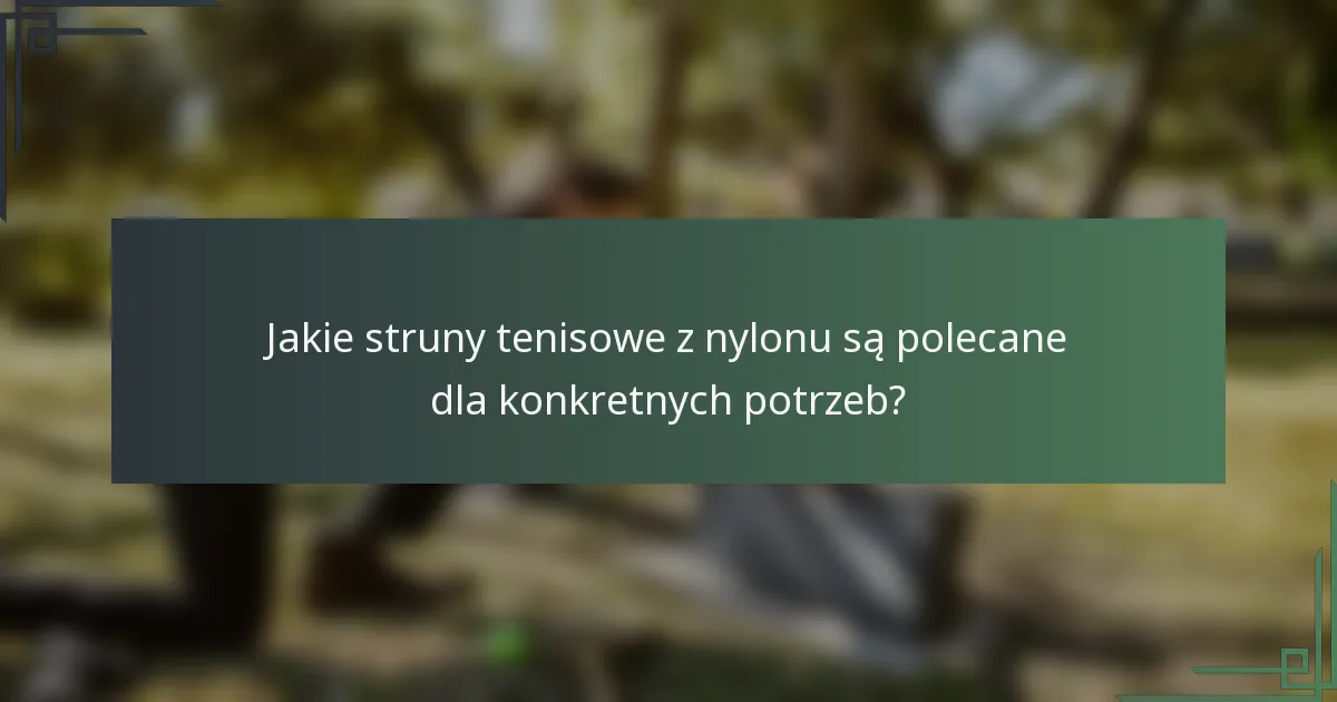 Jakie struny tenisowe z nylonu są polecane dla konkretnych potrzeb?