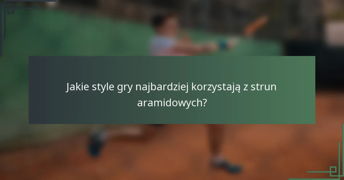 Jakie style gry najbardziej korzystają z strun aramidowych?