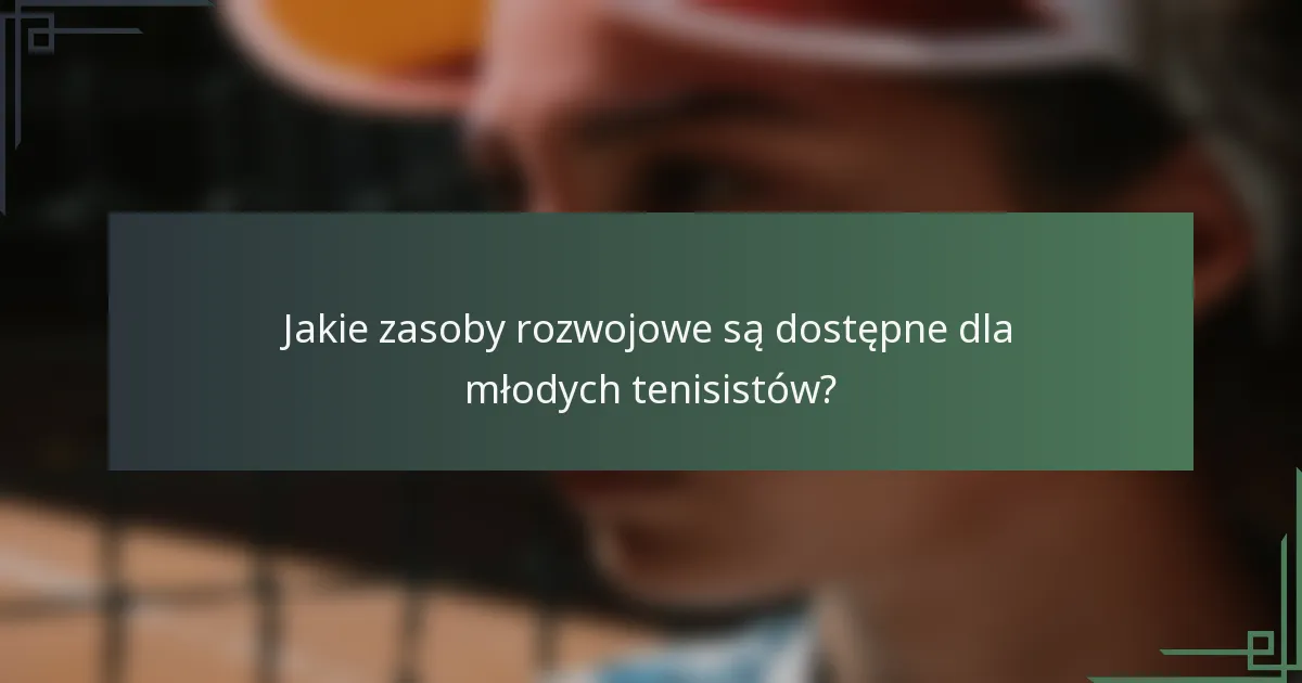 Jakie zasoby rozwojowe są dostępne dla młodych tenisistów?