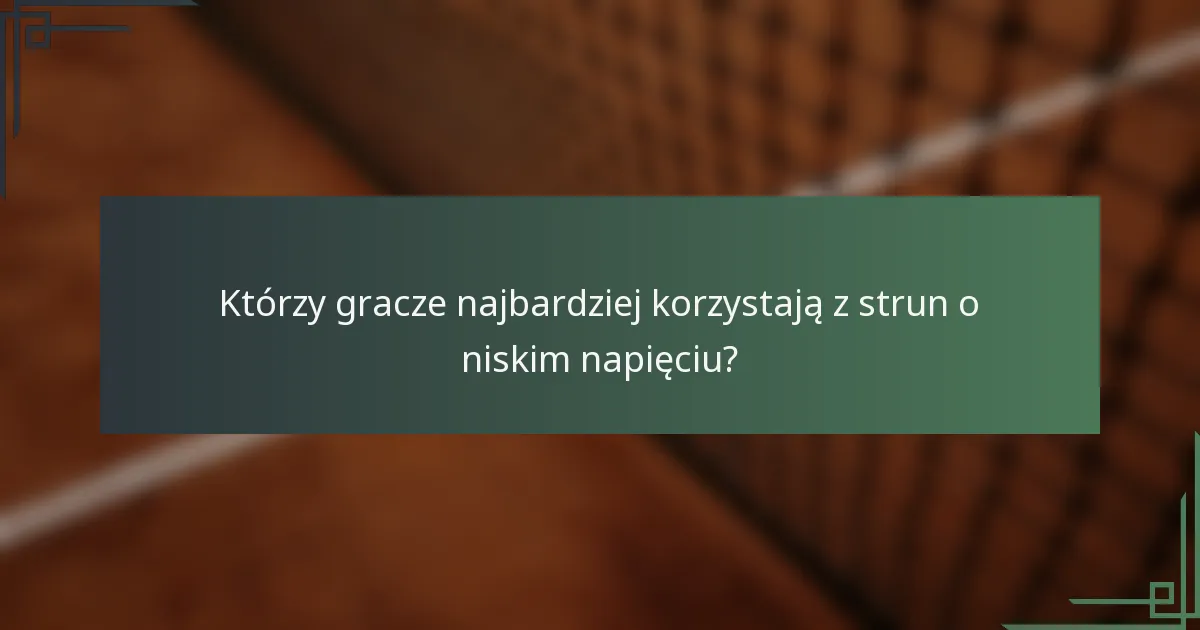 Którzy gracze najbardziej korzystają z strun o niskim napięciu?